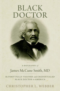 Black Doctor: A Biography of James McCune Smith, MD